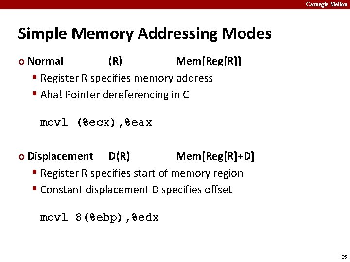 Carnegie Mellon Simple Memory Addressing Modes ¢ Normal (R) Mem[Reg[R]] § Register R specifies