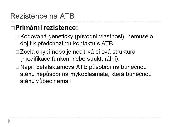 Rezistence na ATB �Primární rezistence: q Kódovaná geneticky (původní vlastnost), nemuselo dojít k předchozímu