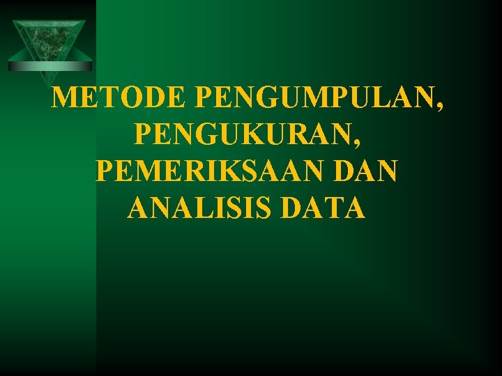 METODE PENGUMPULAN, PENGUKURAN, PEMERIKSAAN DAN ANALISIS DATA 