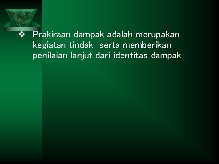 v Prakiraan dampak adalah merupakan kegiatan tindak serta memberikan penilaian lanjut dari identitas dampak