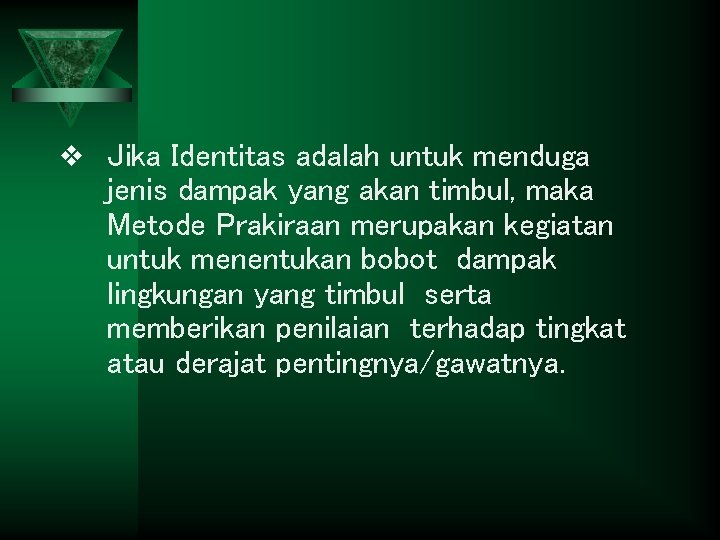 v Jika Identitas adalah untuk menduga jenis dampak yang akan timbul, maka Metode Prakiraan