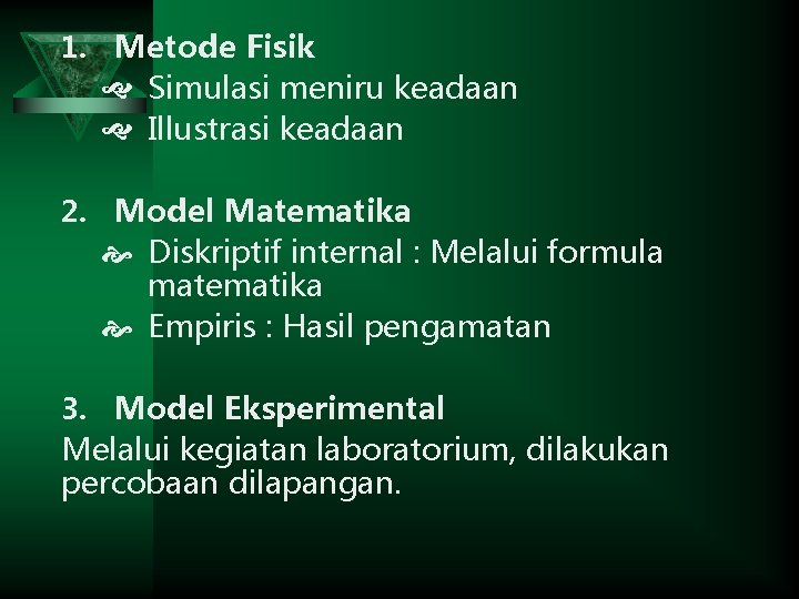 1. Metode Fisik Simulasi meniru keadaan Illustrasi keadaan 2. Model Matematika Diskriptif internal :