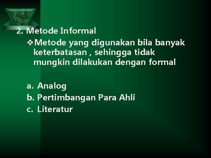 2. Metode Informal v. Metode yang digunakan bila banyak keterbatasan , sehingga tidak mungkin