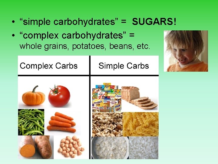  • “simple carbohydrates” = SUGARS! • “complex carbohydrates” = whole grains, potatoes, beans,