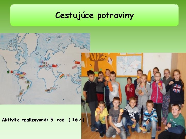 Cestujúce potraviny Aktivita realizovaná: 5. roč. ( 16 ž. ) 