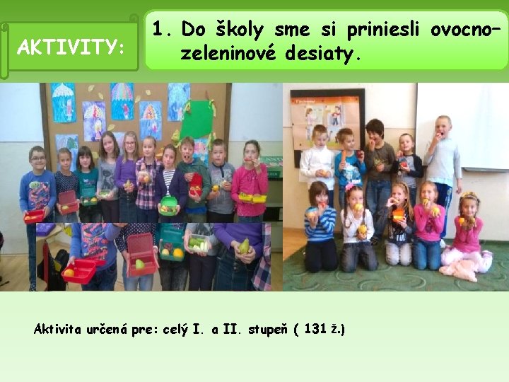 AKTIVITY: 1. Do školy sme si priniesli ovocno– zeleninové desiaty. Aktivita určená pre: celý