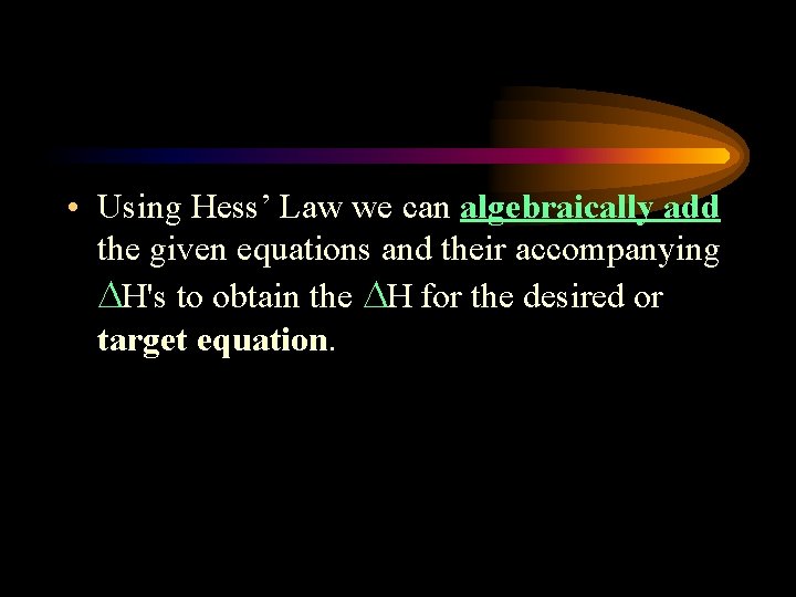  • Using Hess’ Law we can algebraically add the given equations and their