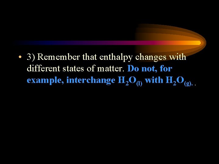  • 3) Remember that enthalpy changes with different states of matter. Do not,