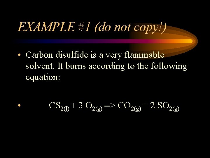 EXAMPLE #1 (do not copy!) • Carbon disulfide is a very flammable solvent. It