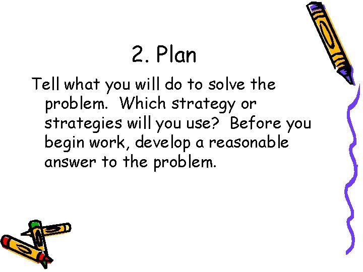 2. Plan Tell what you will do to solve the problem. Which strategy or