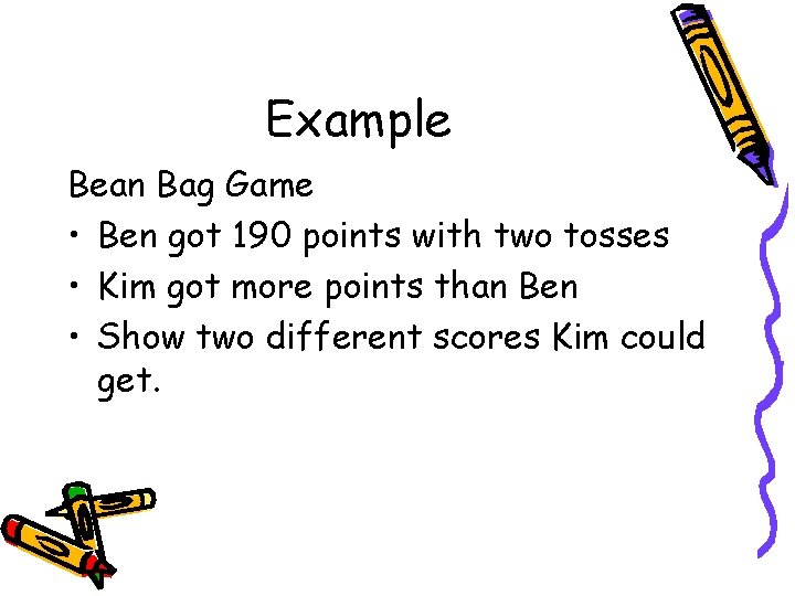 Example Bean Bag Game • Ben got 190 points with two tosses • Kim