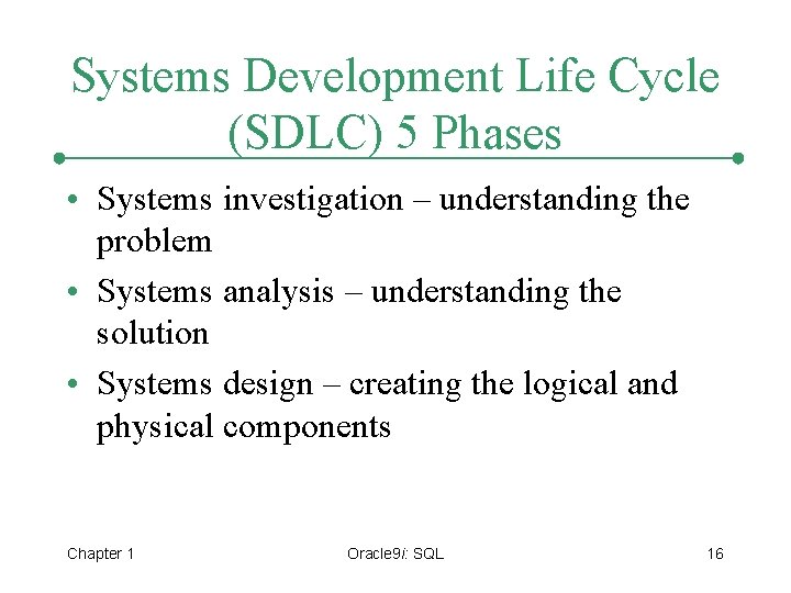 Systems Development Life Cycle (SDLC) 5 Phases • Systems investigation – understanding the problem