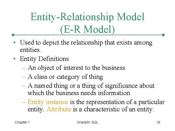 Entity-Relationship Model (E-R Model) • Used to depict the relationship that exists among entities.