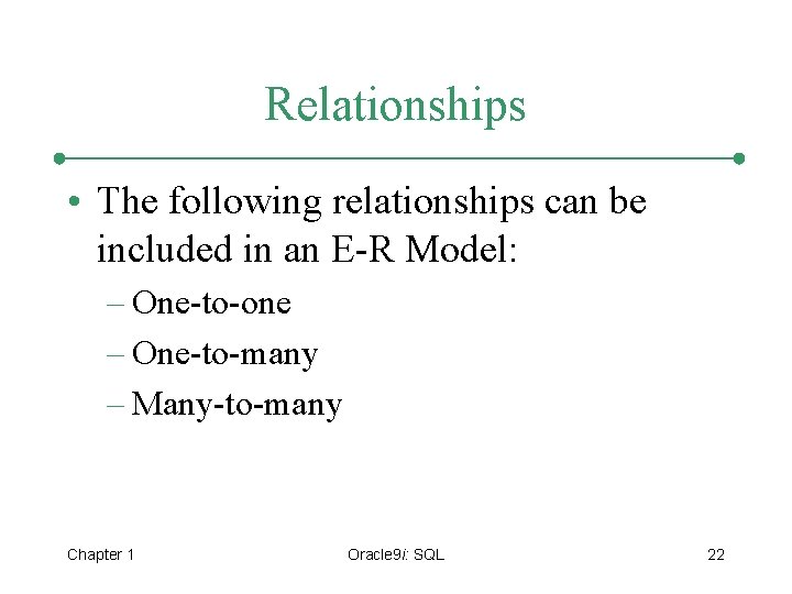 Relationships • The following relationships can be included in an E-R Model: – One-to-one