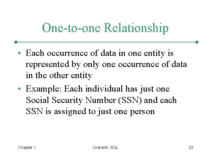 One-to-one Relationship • Each occurrence of data in one entity is represented by only
