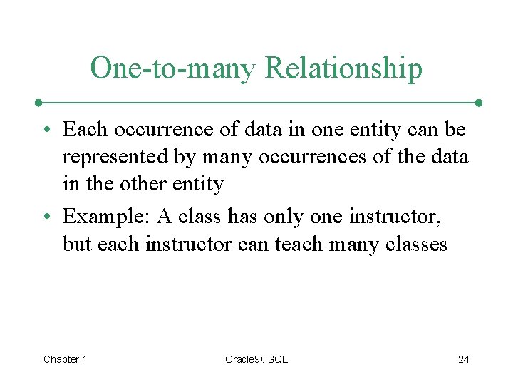 One-to-many Relationship • Each occurrence of data in one entity can be represented by