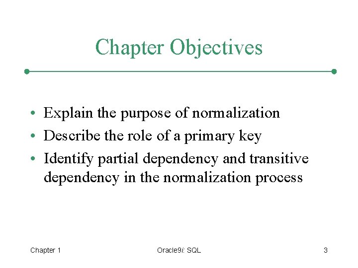 Chapter Objectives • Explain the purpose of normalization • Describe the role of a