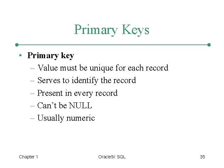 Primary Keys • Primary key – Value must be unique for each record –