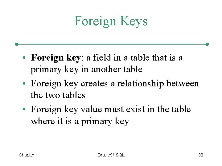 Foreign Keys • Foreign key: a field in a table that is a primary