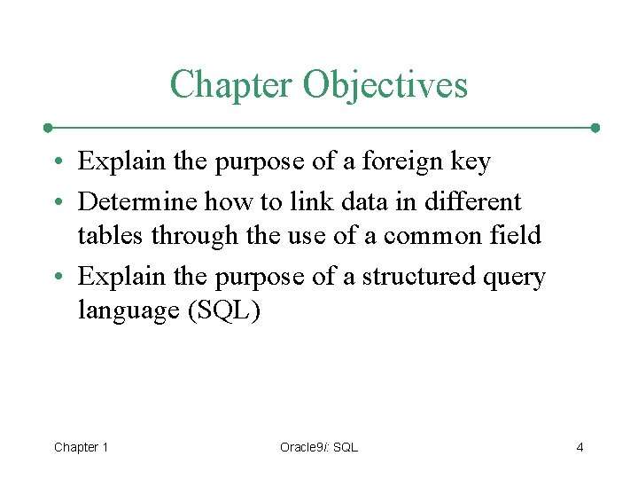 Chapter Objectives • Explain the purpose of a foreign key • Determine how to