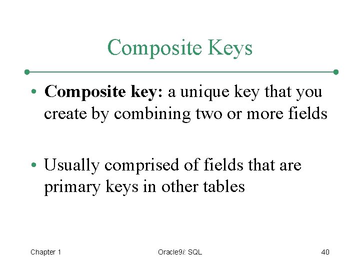 Composite Keys • Composite key: a unique key that you create by combining two
