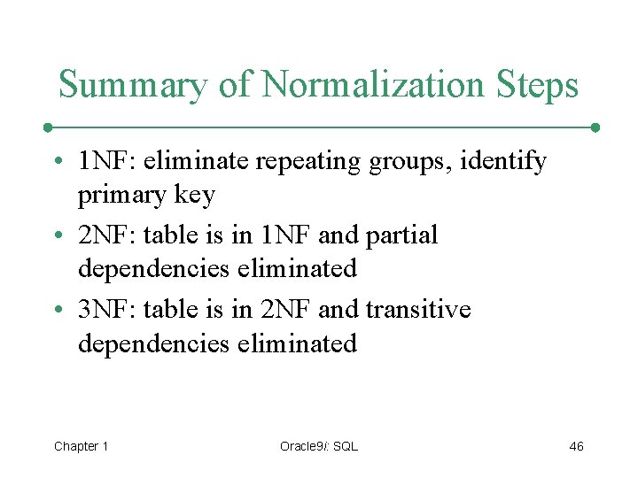 Summary of Normalization Steps • 1 NF: eliminate repeating groups, identify primary key •