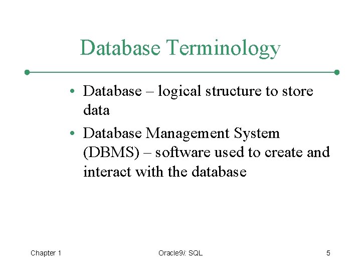 Database Terminology • Database – logical structure to store data • Database Management System