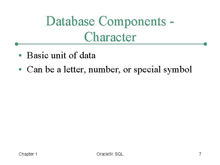 Database Components Character • Basic unit of data • Can be a letter, number,