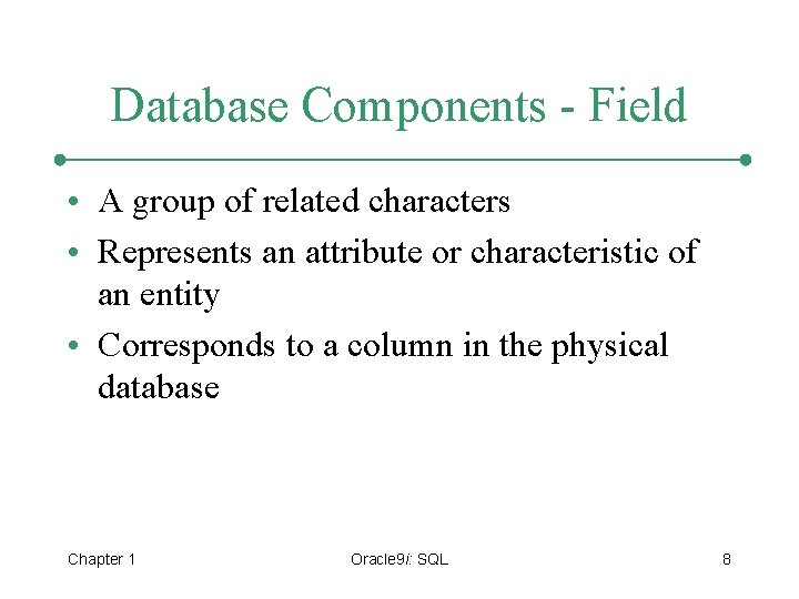 Database Components - Field • A group of related characters • Represents an attribute