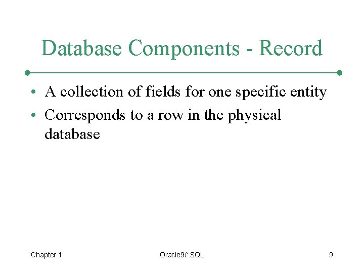 Database Components - Record • A collection of fields for one specific entity •