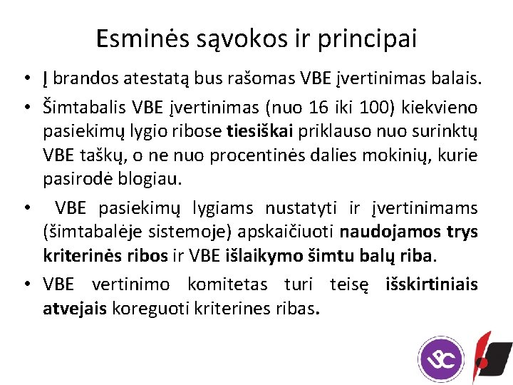 Esminės sąvokos ir principai • Į brandos atestatą bus rašomas VBE įvertinimas balais. •