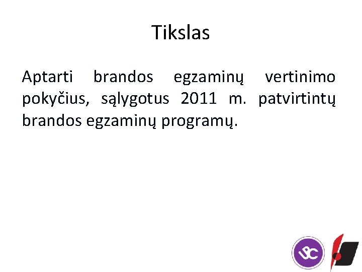 Tikslas Aptarti brandos egzaminų vertinimo pokyčius, sąlygotus 2011 m. patvirtintų brandos egzaminų programų. 