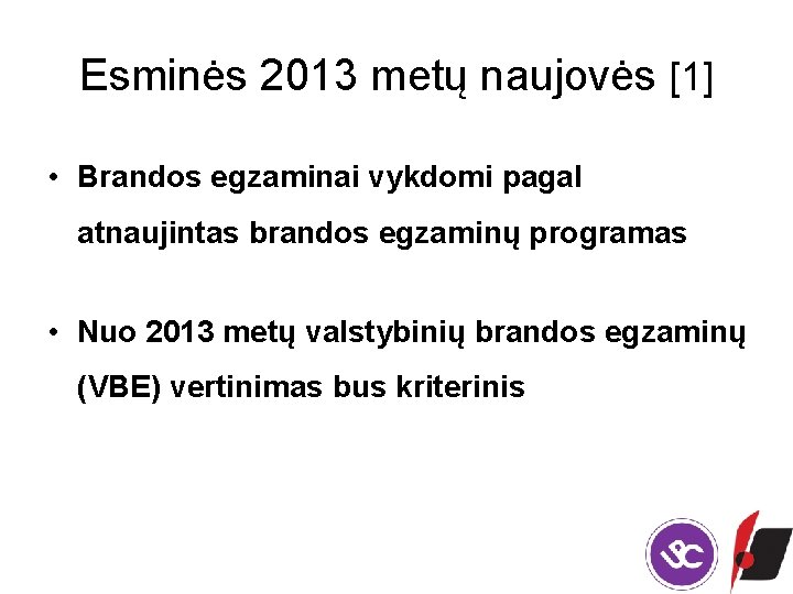 Esminės 2013 metų naujovės [1] • Brandos egzaminai vykdomi pagal atnaujintas brandos egzaminų programas