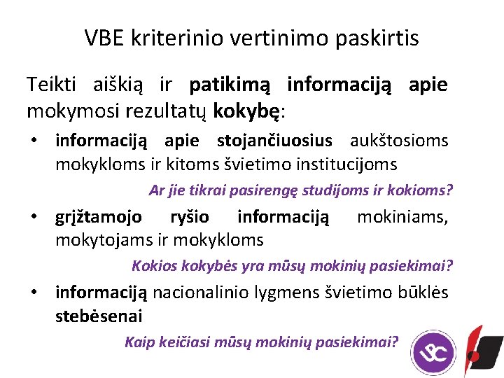 VBE kriterinio vertinimo paskirtis Teikti aiškią ir patikimą informaciją apie mokymosi rezultatų kokybę: •