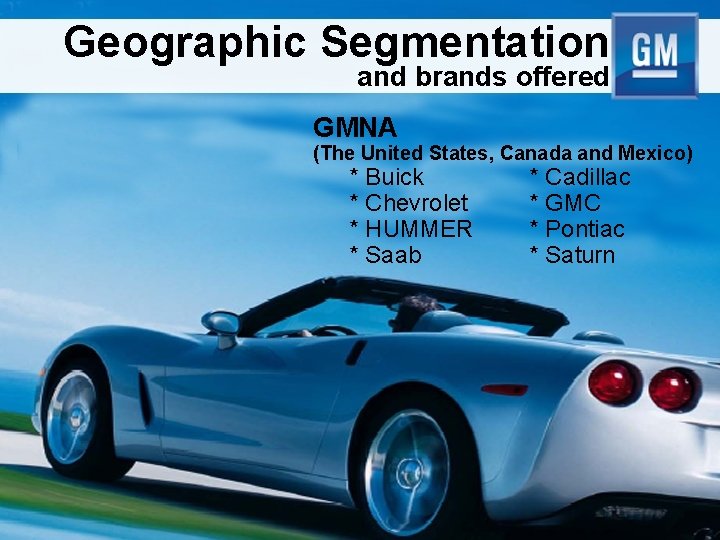 Geographic Segmentation and brands offered GMNA (The United States, Canada and Mexico) * Buick