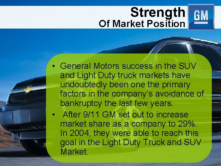 Strength Of Market Position • General Motors success in the SUV and Light Duty