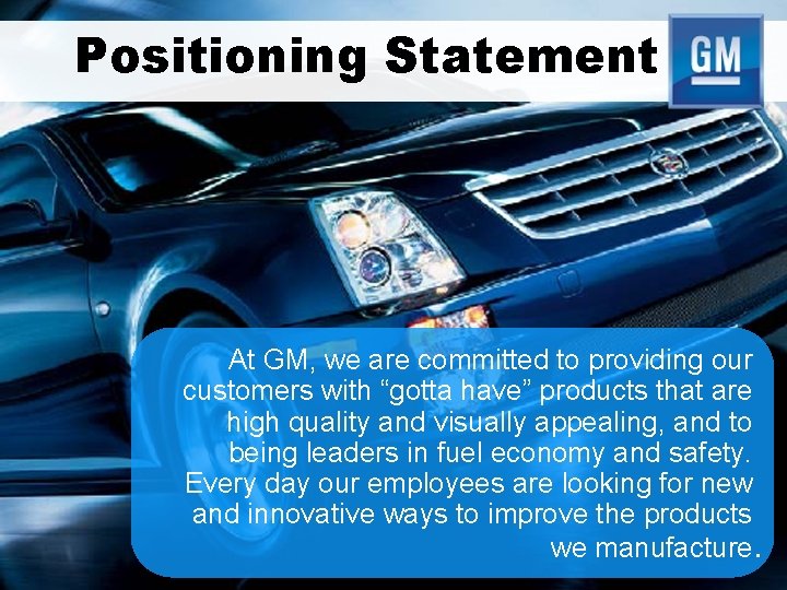 Positioning Statement At GM, we are committed to providing our customers with “gotta have”