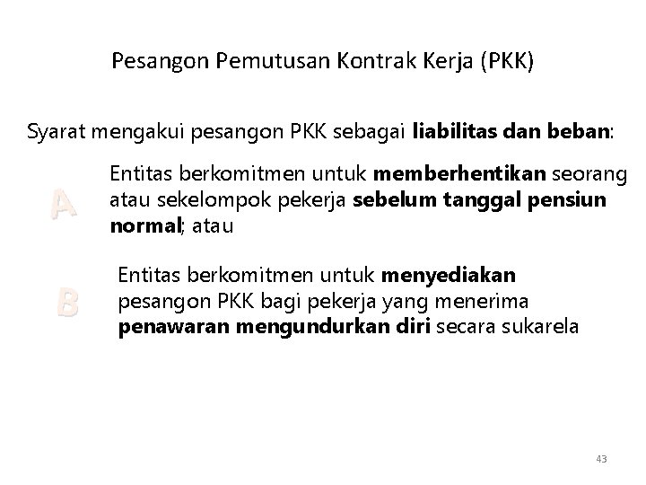 Pesangon Pemutusan Kontrak Kerja (PKK) Syarat mengakui pesangon PKK sebagai liabilitas dan beban: A