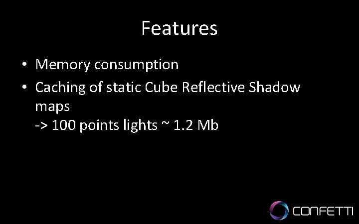 Features • Memory consumption • Caching of static Cube Reflective Shadow maps -> 100