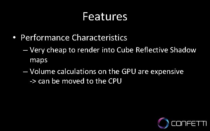 Features • Performance Characteristics – Very cheap to render into Cube Reflective Shadow maps