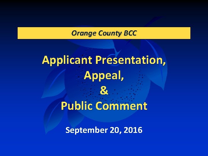 Orange County BCC Applicant Presentation, Appeal, & Public Comment September 20, 2016 