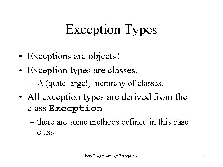 Exception Types • Exceptions are objects! • Exception types are classes. – A (quite