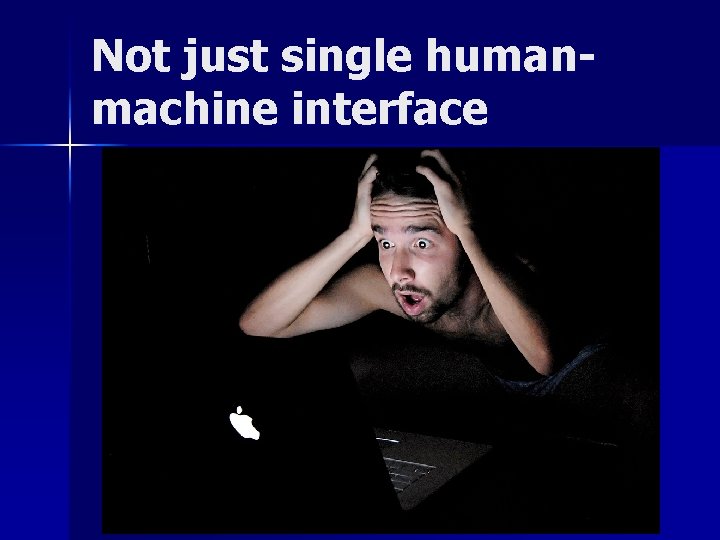 Not just single humanmachine interface 