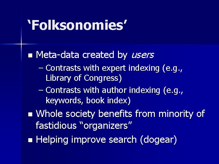 ‘Folksonomies’ n Meta-data created by users – Contrasts with expert indexing (e. g. ,