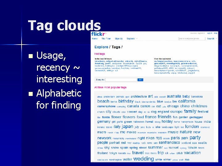 Tag clouds Usage, recency ~ interesting n Alphabetic for finding n 