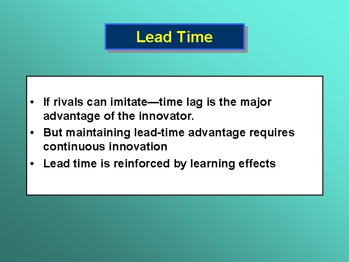 Lead Time • If rivals can imitate—time lag is the major advantage of the