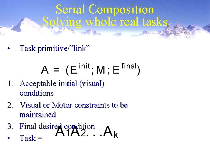 Serial Composition Solving whole real tasks • Task primitive/”link” 1. Acceptable initial (visual) conditions