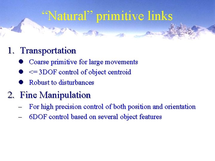 “Natural” primitive links 1. Transportation Coarse primitive for large movements <= 3 DOF control