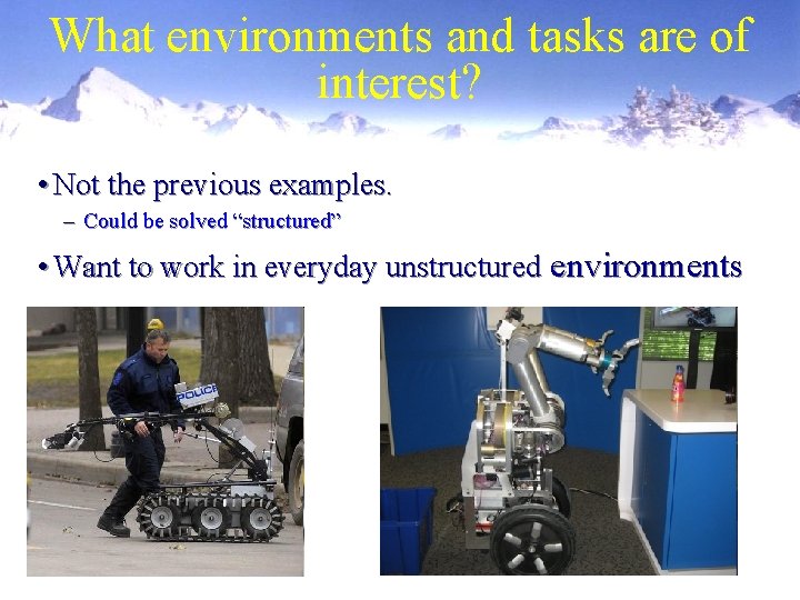 What environments and tasks are of interest? • Not the previous examples. – Could
