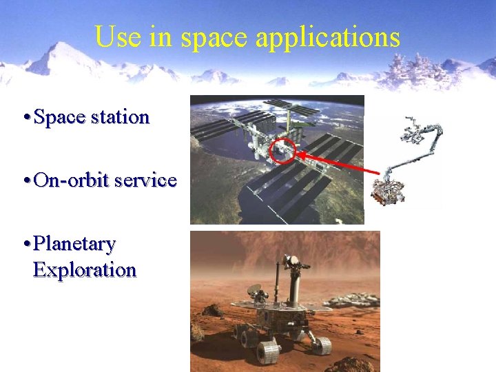 Use in space applications • Space station • On-orbit service • Planetary Exploration 